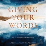 Giving your words : the lifegiving power of a verbal home for family faith formation cover image cdn