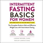 Intermittent fasting basics for women : the complete guide to safe and effective weight loss with intermittent fasting : includes easy-to-follow meal plans cover image cdn