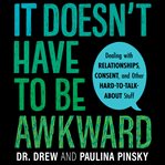 It doesn't have to be awkward : dealing with relationships, consent, and other hard-to-talk-about stuff cover image cdn