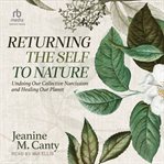 Returning the self to nature : undoing our collective narcissism and healing our planet cover image cdn