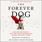 The forever dog : surprising new science to help your canine companion live younger, healthier, and longer cover image cdn
