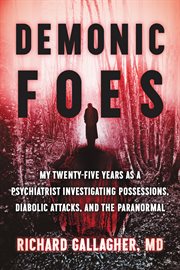 Demonic foes : my twenty-five years as a psychiatrist investigating possessions, diabolic attacks, and the paranormal cover image cdn