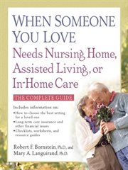 When someone you love needs nursing home, assisted living, or in-home care : the complete guide cover image cdn