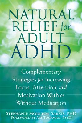 Natural Relief for Adult ADHD Complementary Strategies for Increasing Focus, Attention, and Motivation With or Without Medication cover image cdn