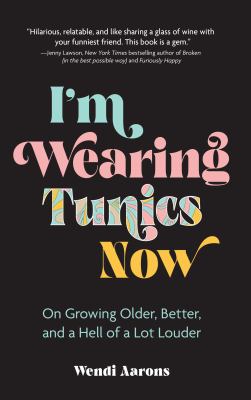 I'm wearing tunics now : on growing older, better and a hell of a lot louder  cover image cdn