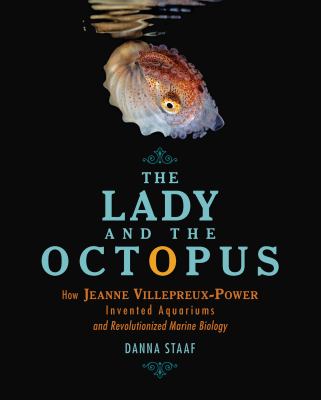 The lady and the octopus : how Jeanne Villepreux-Power invented aquariums and revolutionized marine biology cover image