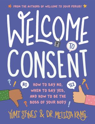 Welcome to consent : how to say no, when to say yes, and how to be the boss of your body cover image