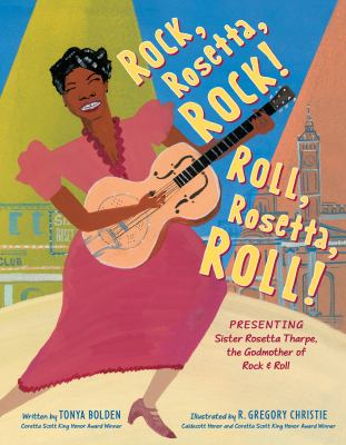 Rock, Rosetta, rock!  Roll, Rosetta, roll! : presenting sister Rosetta Tharpe, the godmother of rock & roll cover image