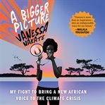 A bigger picture : my fight to bring a new African voice to the climate crisis cover image cdn