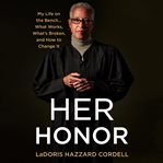 Her honor : my life on the bench ... what works, what's broken, and how to change it cover image cdn