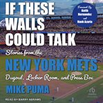 If these walls could talk : New York Mets : stories from the New York Mets dugout, locker room, and press box cover image cdn