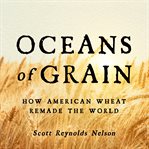 Oceans of grain : how American wheat remade the world cover image cdn