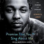 Promise that you will sing about me : the power and poetry of Kendrick Lamar cover image cdn