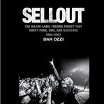 Sellout : the major label feeding frenzy that swept punk, emo, and hardcore (1994-2007) cover image cdn