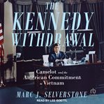 The Kennedy Withdrawal : Camelot and the American Commitment to Vietnam cover image cdn