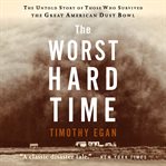 The worst hard time : the untold story of those who survived the great American Dust Bowl cover image cdn