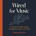 Wired for music : a search for health and joy through the science of sound cover image cdn