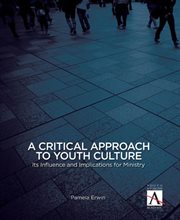 A critical approach to youth culture : its influence and implications for ministry cover image cdn
