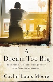 A dream too big : the story of an improbable journey from Compton to Oxford cover image cdn