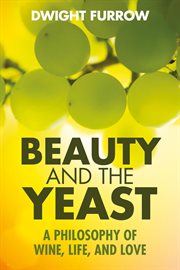 Beauty and the yeast : a philosophy of wine, life, and love cover image cdn