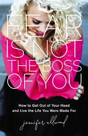 Fear is not the boss of you : how to get out of your head and live the life you were made for cover image cdn