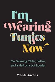I'm wearing tunics now : on growing older, better and a hell of a lot louder cover image cdn