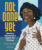 Not done yet : Shirley Chisholm's fight for change cover image cdn
