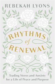 Rhythms of renewal : trading stress and anxiety for a life of peace and purpose cover image cdn