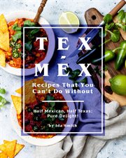 Tex-mex recipes that you can't do without: half mexican, half texas: pure delight! : Mex Recipes That You Can't Do Without cover image cdn