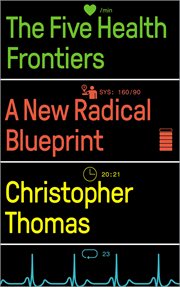 The five health frontiers : a new radical blueprint cover image cdn