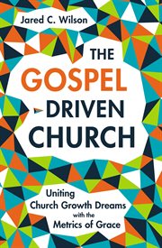 The gospel-driven church : uniting church-growth dreams with the metrics of grace cover image cdn