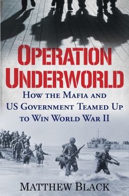 Operation underworld : how the Mafia and US government teamed up to win World War II cover image
