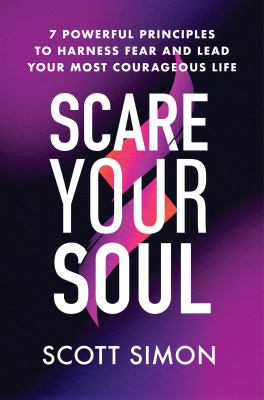 Scare your soul : 7 powerful principles to harness fear and lead your most courageous life cover image