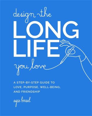Design the long life you love : a step-by-step guide to love, purpose, well-being, and friendship  cover image cdn