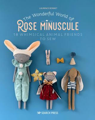 The wonderful world of Rose Minuscule : 18 whimsical animal friends to sew cover image