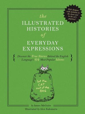 The illustrated histories of everyday expressions : discover the true stories behind the English language's 64 most popular idioms cover image