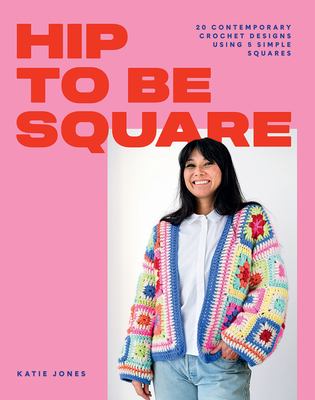Hip to be square : 20 contemporary crochet designs using 5 simple squares cover image