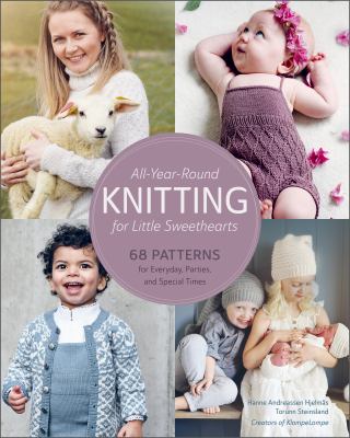 All-year-round knitting for little sweethearts : 68 patterns for everyday, parties, and special times cover image