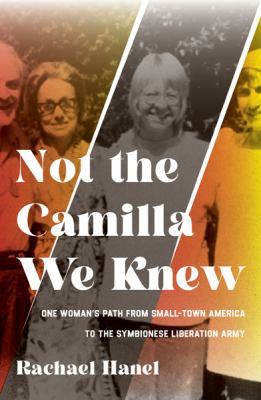Not the Camilla we knew : one woman's path from small-town America to the Symbionese Liberation Army cover image