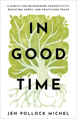 In good time : 8 habits for reimagining productivity, resisting hurry, and practicing peace cover image