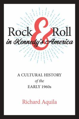 Rock & roll in Kennedy's America : a cultural history of the early 1960s cover image