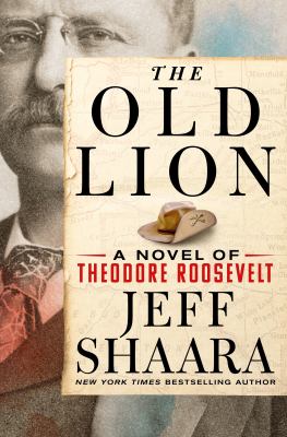 The old lion : a novel of Theodore Roosevelt cover image