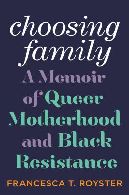 Choosing family : a memoir of queer motherhood and Black resistance cover image