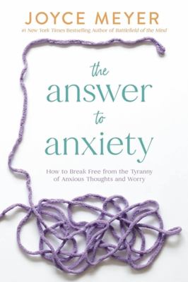 The answer to anxiety : how to break free from the tyranny of anxious thoughts and worry cover image