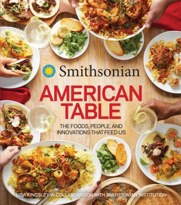 Smithsonian American table : the foods, people, and innovations that feed us cover image