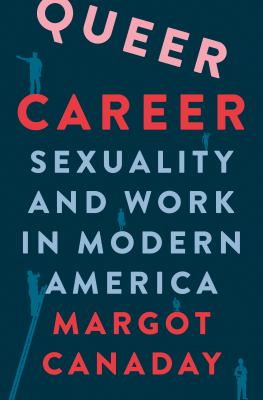 Queer career : sexuality and work in modern America cover image