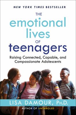The emotional lives of teenagers : raising connected, capable, and compassionate adolescents cover image