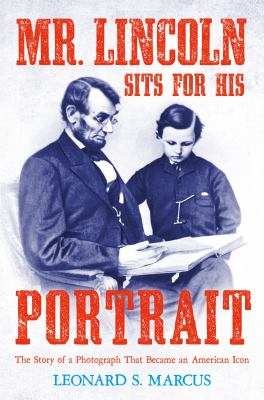 Mr. Lincoln sits for his portrait : the story of a photograph that became an American icon  cover image cdn
