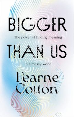 Bigger than us: the power of finding meaning in a messy world cover image