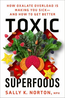 Toxic superfoods : how oxalate overload is making you sick--and how to get better cover image